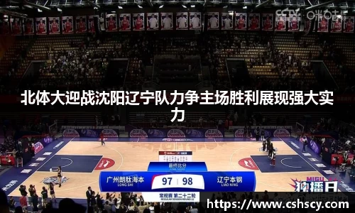 北体大迎战沈阳辽宁队力争主场胜利展现强大实力
