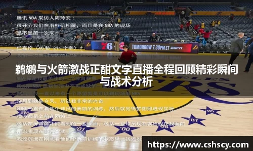 鹈鹕与火箭激战正酣文字直播全程回顾精彩瞬间与战术分析