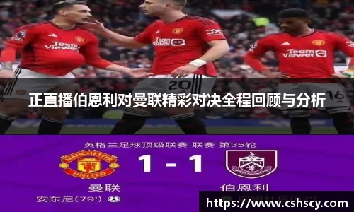 正直播伯恩利对曼联精彩对决全程回顾与分析