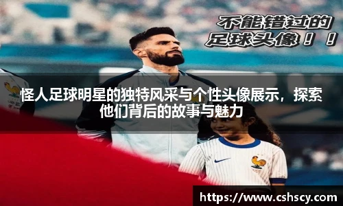 怪人足球明星的独特风采与个性头像展示，探索他们背后的故事与魅力